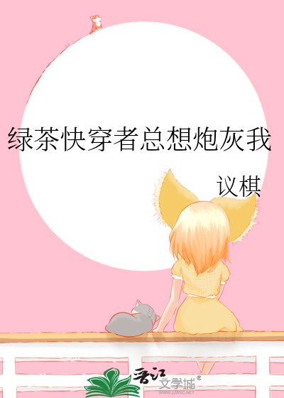 绿茶快穿者总想炮灰我
